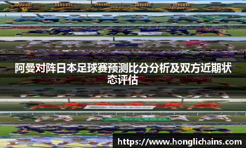 阿曼对阵日本足球赛预测比分分析及双方近期状态评估