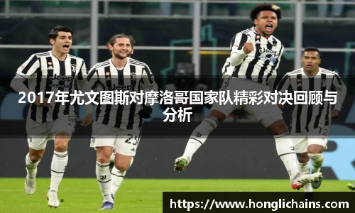2017年尤文图斯对摩洛哥国家队精彩对决回顾与分析