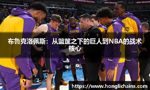 布鲁克洛佩斯：从篮筐之下的巨人到NBA的战术核心