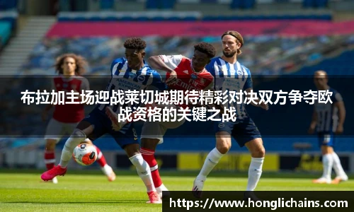 布拉加主场迎战莱切城期待精彩对决双方争夺欧战资格的关键之战
